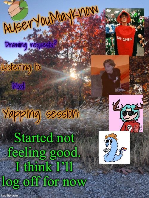 Auymk fall 2024 | Started not feeling good. I think I’ll log off for now | image tagged in auymk fall 2024 | made w/ Imgflip meme maker