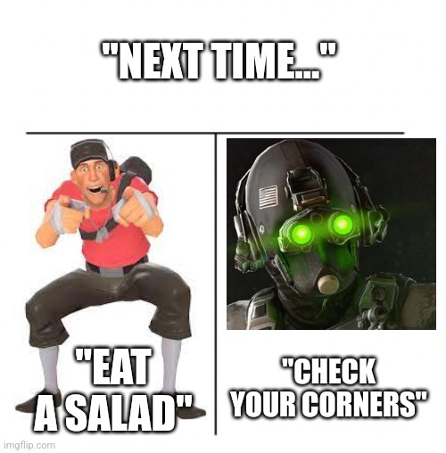 next time... | "NEXT TIME..."; "EAT A SALAD"; "CHECK YOUR CORNERS" | image tagged in t chart,tf2,payday 2 | made w/ Imgflip meme maker