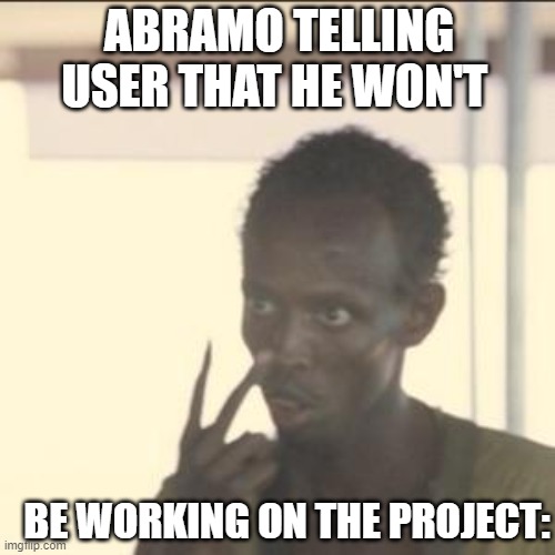 jai | ABRAMO TELLING USER THAT HE WON'T; BE WORKING ON THE PROJECT: | image tagged in memes,look at me | made w/ Imgflip meme maker