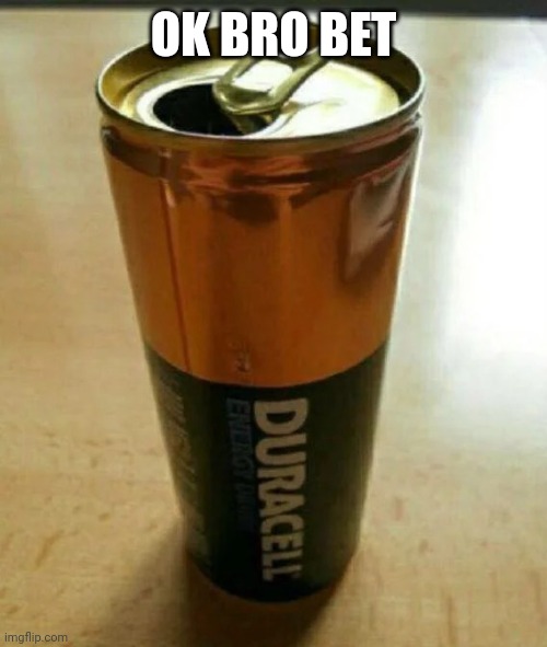 OK BRO BET | image tagged in duracell battery drink | made w/ Imgflip meme maker