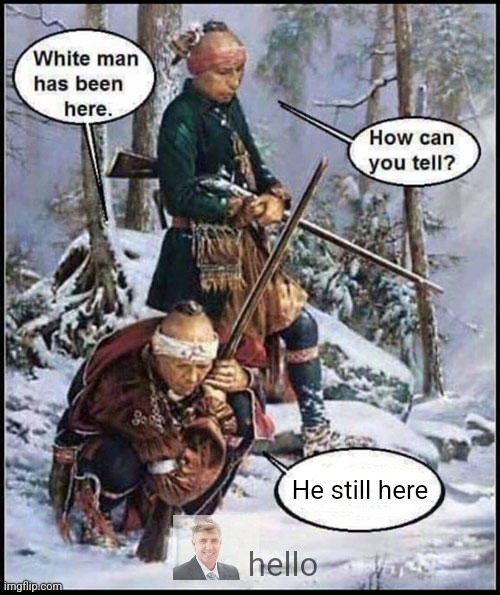 White man has been here | He still here; hello | image tagged in white man has been here | made w/ Imgflip meme maker