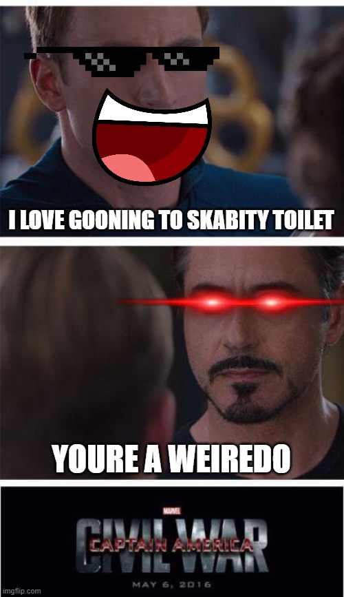 Marvel Civil War 1 | I LOVE GOONING TO SKABITY TOILET; YOURE A WEIREDO | image tagged in memes,marvel civil war 1 | made w/ Imgflip meme maker