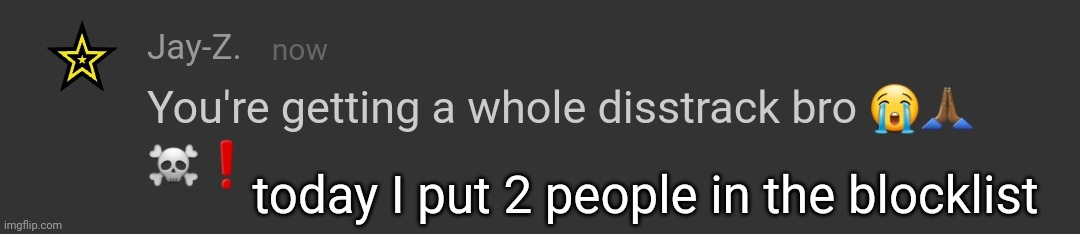 you're getting a whole disstrack bro | today I put 2 people in the blocklist | image tagged in you're getting a whole disstrack bro | made w/ Imgflip meme maker