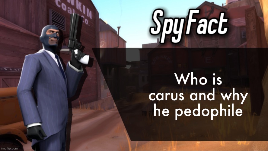 Spy Fact | Who is carus and why he pedophile | image tagged in spy fact | made w/ Imgflip meme maker