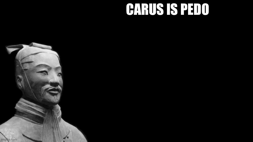 Sun Tzu | CARUS IS PEDO | image tagged in sun tzu | made w/ Imgflip meme maker