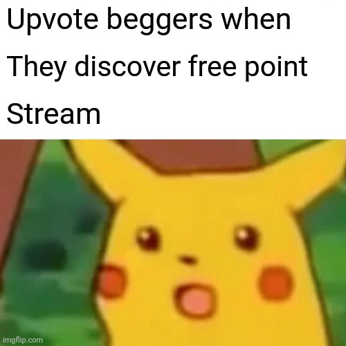 Surprised Pikachu Meme | Upvote beggers when; They discover free point; Stream | image tagged in memes,surprised pikachu | made w/ Imgflip meme maker