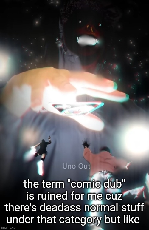 uno out | the term "comic dub" is ruined for me cuz there's deadass normal stuff under that category but like | image tagged in uno out | made w/ Imgflip meme maker