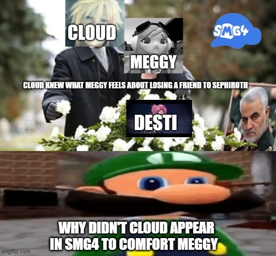 luigi asks a smg4 question | WHY DIDN'T CLOUD APPEAR IN SMG4 TO COMFORT MEGGY | image tagged in meggy and cloud strife,smg4,luigi,super mario,final fantasy 7,videogames | made w/ Imgflip meme maker