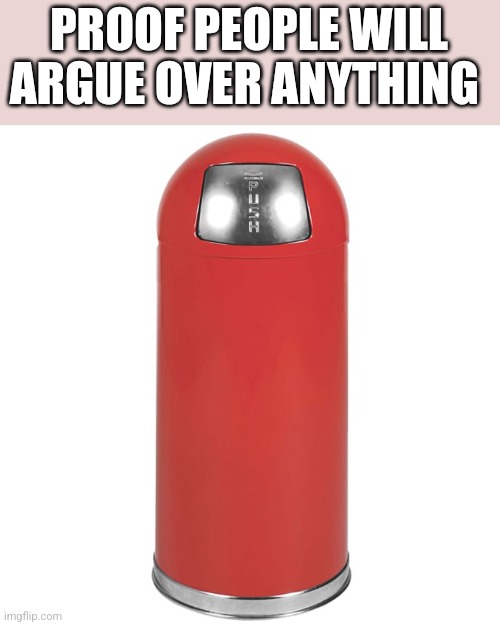 This is just a trashcan | PROOF PEOPLE WILL ARGUE OVER ANYTHING | made w/ Imgflip meme maker