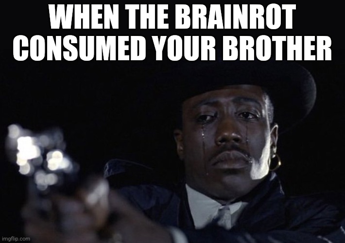 Guy crying while pointing gun | WHEN THE BRAINROT CONSUMED YOUR BROTHER | made w/ Imgflip meme maker