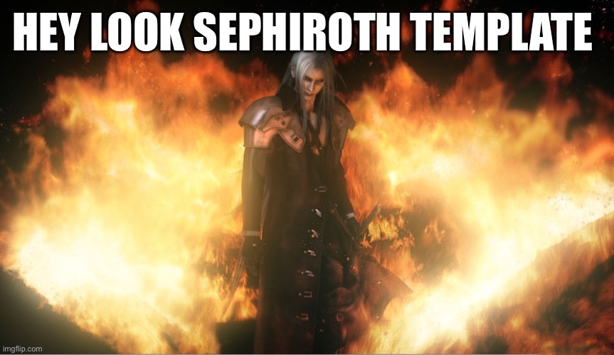 Wtf am I supposed to put here | HEY LOOK SEPHIROTH TEMPLATE | image tagged in sephiroth in fire | made w/ Imgflip meme maker