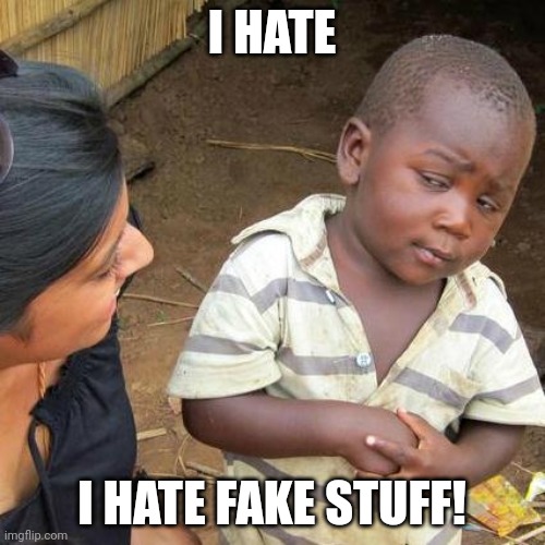 I HATE I HATE FAKE STUFF! | image tagged in memes,third world skeptical kid | made w/ Imgflip meme maker