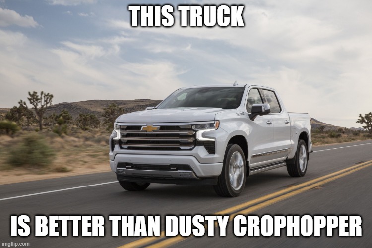 Truck | THIS TRUCK; IS BETTER THAN DUSTY CROPHOPPER | image tagged in truck | made w/ Imgflip meme maker