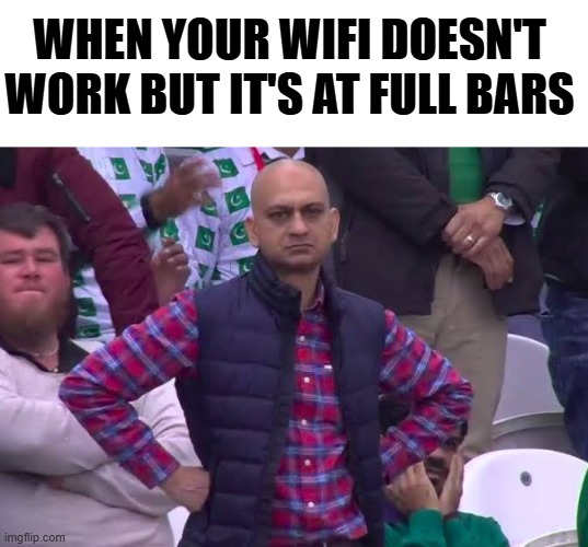 WHEN YOUR WIFI DOESN'T WORK BUT IT'S AT FULL BARS | image tagged in blank white template,disappointed man,memes,wifi,relatable,relatable memes | made w/ Imgflip meme maker