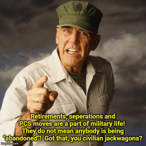 Tim Walz fulfilled all the requirements of his enlistment contract. | Retirements, seperations and PCS moves are a part of military life!  They do not mean anybody is being "abandoned"!  Got that, you civilian jackwagons? | image tagged in r lee ermey | made w/ Imgflip meme maker