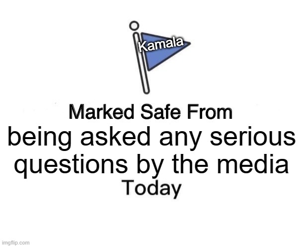 Marked Safe From | Kamala; being asked any serious questions by the media | image tagged in memes,marked safe from | made w/ Imgflip meme maker