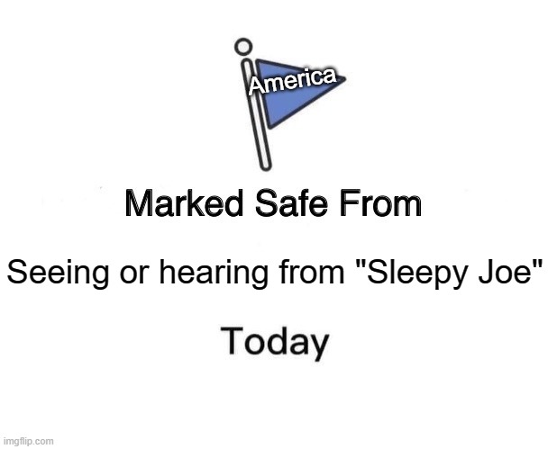 Marked Safe From | America; Seeing or hearing from "Sleepy Joe" | image tagged in memes,marked safe from | made w/ Imgflip meme maker