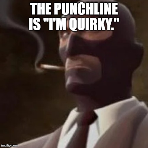 Tf2 Spy | THE PUNCHLINE IS "I'M QUIRKY." | image tagged in tf2 spy | made w/ Imgflip meme maker