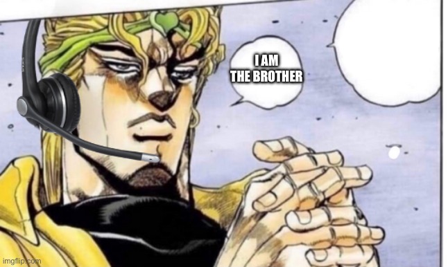 Gamer Dio | I AM THE BROTHER | image tagged in gamer dio | made w/ Imgflip meme maker