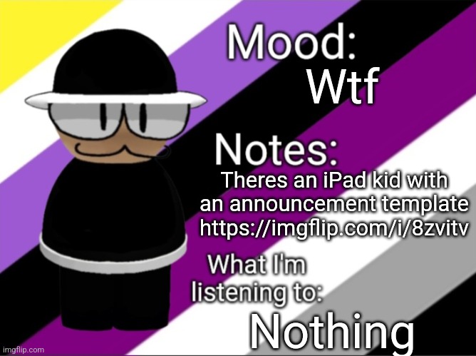 This iPad kid is wild | Wtf; Theres an iPad kid with an announcement template https://imgflip.com/i/8zvitv; Nothing | image tagged in shadow_benoitx's lgbtq announcement temp | made w/ Imgflip meme maker