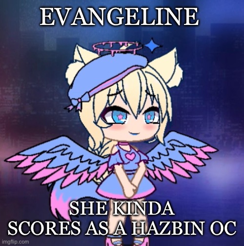 EVANGELINE; SHE KINDA SCORES AS A HAZBIN OC | made w/ Imgflip meme maker