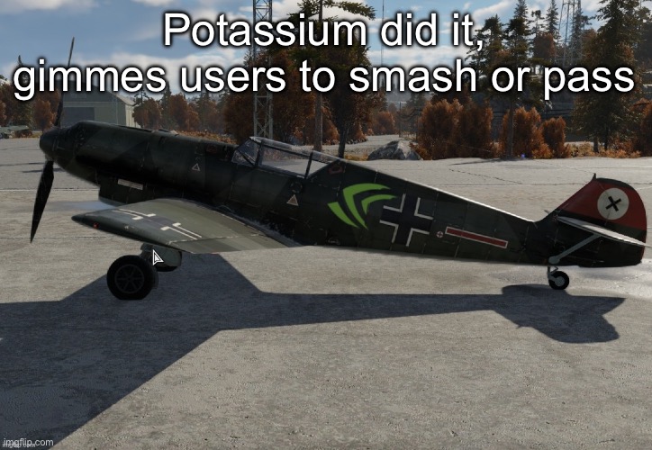 Nvidia plane | Potassium did it, gimmes users to smash or pass | image tagged in nvidia plane | made w/ Imgflip meme maker