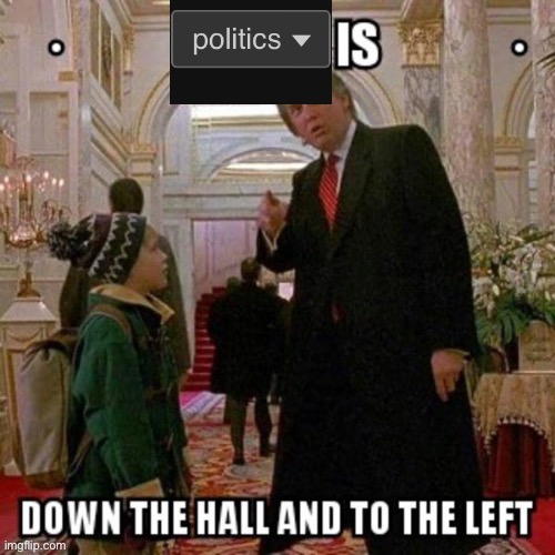 image tagged in politics is down the hall and to the left | made w/ Imgflip meme maker