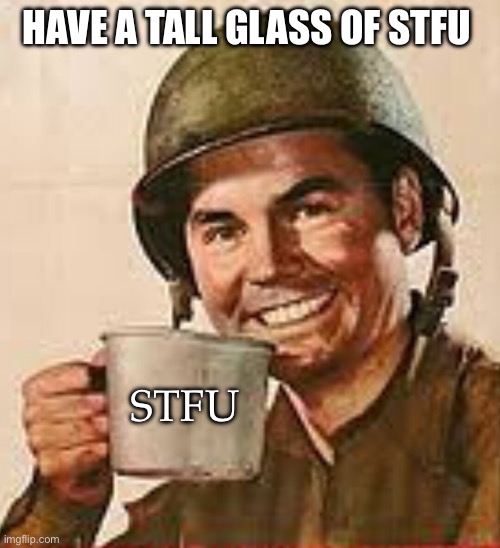 HAVE A TALL GLASS OF STFU STFU | image tagged in stfu | made w/ Imgflip meme maker