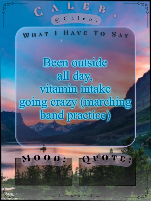 9-6 | Been outside all day, vitamin intake going crazy (marching band practice) | image tagged in caleb announcement template 2024 | made w/ Imgflip meme maker