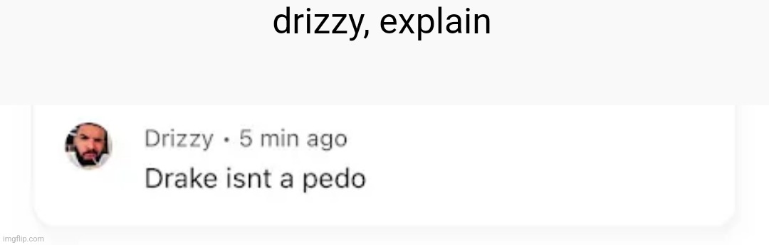 drizzy, explain | made w/ Imgflip meme maker