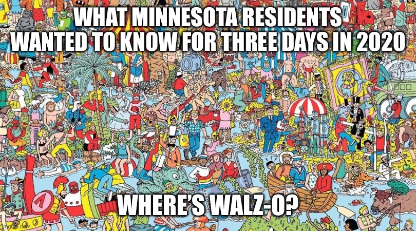 where's waldo | WHAT MINNESOTA RESIDENTS WANTED TO KNOW FOR THREE DAYS IN 2020; WHERE’S WALZ-O? | image tagged in where's waldo | made w/ Imgflip meme maker