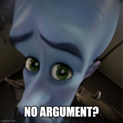 Megamind peeking | NO ARGUMENT? | image tagged in megamind peeking | made w/ Imgflip meme maker