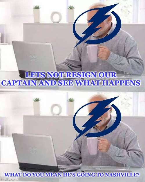 The Stamkos Dilemma | LETS NOT RESIGN OUR CAPTAIN AND SEE WHAT HAPPENS; WHAT DO YOU MEAN HE’S GOING TO NASHVILLE? | image tagged in memes,hide the pain harold,lightning,hockey | made w/ Imgflip meme maker