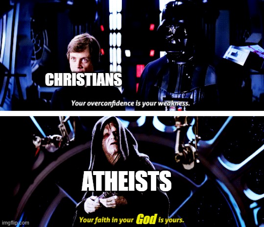 not trying to offend anyone | CHRISTIANS; ATHEISTS; God | image tagged in your overconfidence is your weakness | made w/ Imgflip meme maker