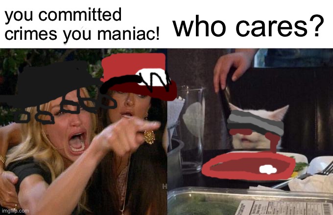 desby vs locke be like | you committed crimes you maniac! who cares? | image tagged in memes,woman yelling at cat | made w/ Imgflip meme maker