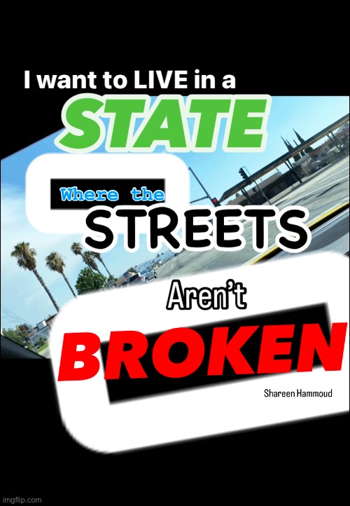 I want to live in a state where the streets aren’t broken | image tagged in thestreets,quotes,shareenhammoud,lifequotes,memes | made w/ Imgflip meme maker