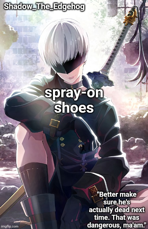 spray-on shoes | spray-on shoes | image tagged in shadow's 9s template | made w/ Imgflip meme maker