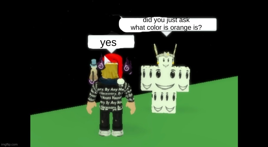 a Roblox meme #4 | did you just ask what color is orange is? yes | image tagged in lol | made w/ Imgflip meme maker