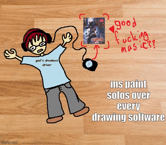 (ignore the awful handwriting and drawing done by a leftie :/) | ms paint solos over every drawing software | made w/ Imgflip meme maker