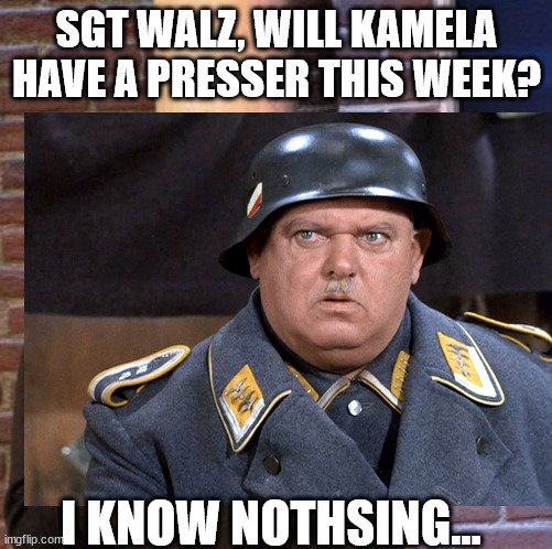 Tim Walz is Sgt Scholz | SGT WALZ, WILL KAMELA HAVE A PRESSER THIS WEEK? I KNOW NOTHSING... | image tagged in memes | made w/ Imgflip meme maker