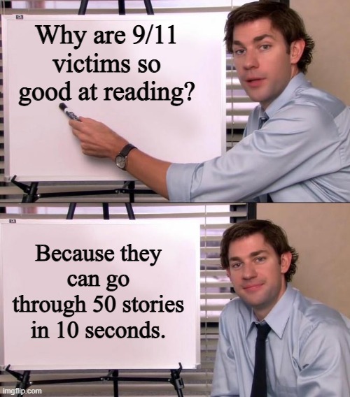 Upvote for more dark humor | Why are 9/11 victims so good at reading? Because they can go through 50 stories in 10 seconds. | image tagged in jim halpert explains | made w/ Imgflip meme maker