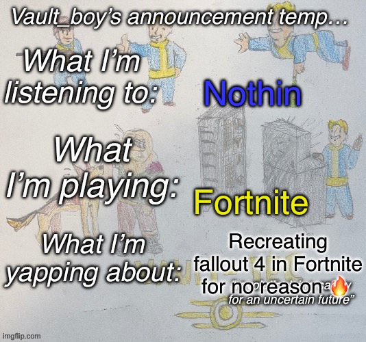 . | Nothin; Fortnite; Recreating fallout 4 in Fortnite for no reason 🔥 | image tagged in vault_boy announcement temp | made w/ Imgflip meme maker