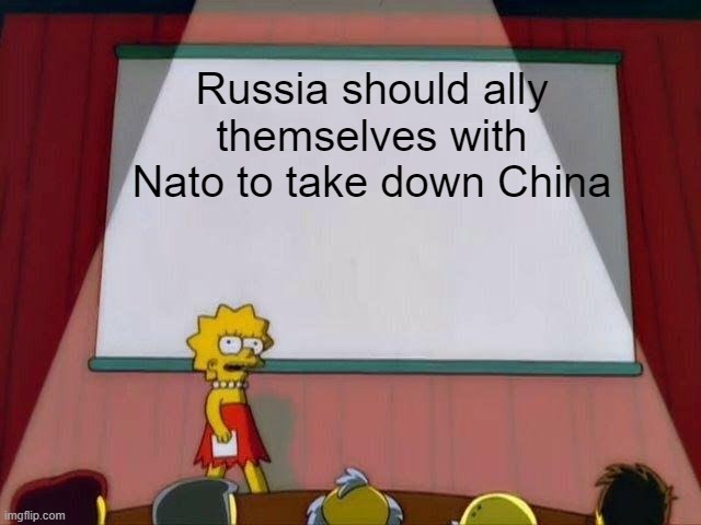 Lisa Simpson's Presentation | Russia should ally themselves with Nato to take down China | image tagged in lisa simpson's presentation | made w/ Imgflip meme maker