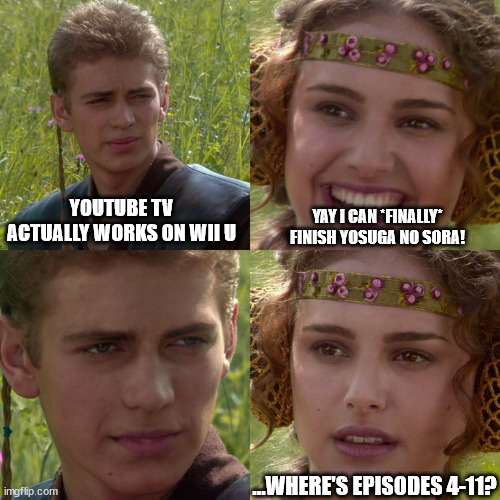 Welp, if only i had a phone... | YOUTUBE TV ACTUALLY WORKS ON WII U; YAY I CAN *FINALLY* FINISH YOSUGA NO SORA! ...WHERE'S EPISODES 4-11? | image tagged in anakin padme 4 panel | made w/ Imgflip meme maker