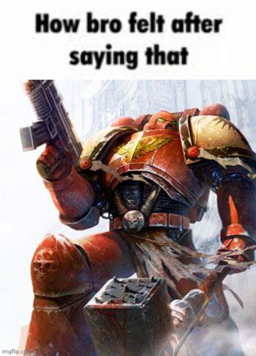 How bro felt after saying that (Space Marine) Blank Meme Template