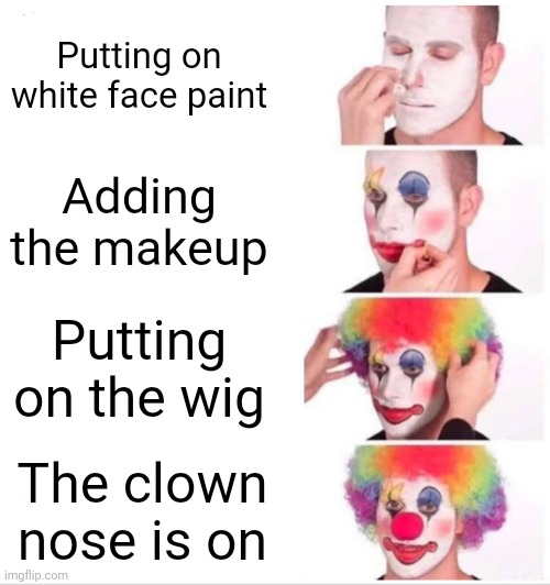 Clown Applying Makeup | Putting on white face paint; Adding the makeup; Putting on the wig; The clown nose is on | image tagged in memes,clown applying makeup | made w/ Imgflip meme maker