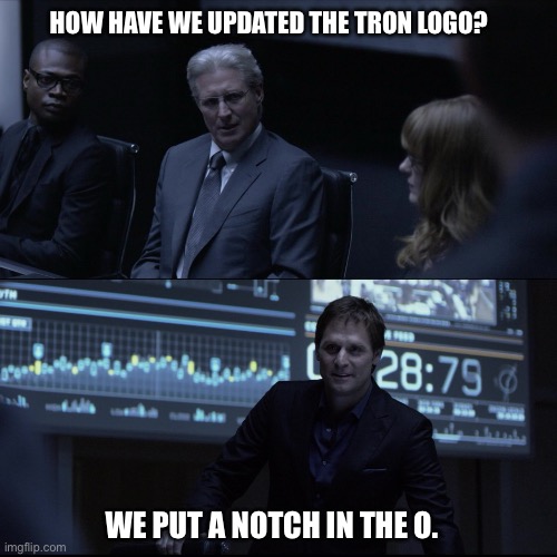 TRON Ares | HOW HAVE WE UPDATED THE TRON LOGO? WE PUT A NOTCH IN THE O. | image tagged in tron,tronares | made w/ Imgflip meme maker