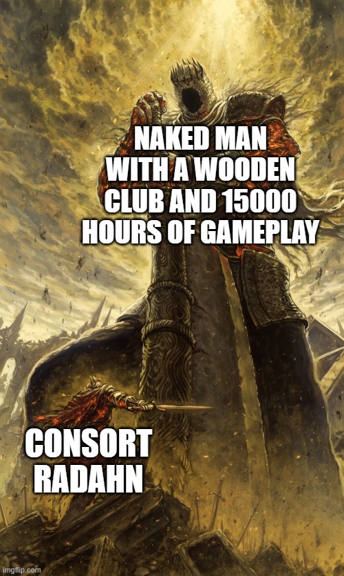 Consort Radahn vs Man | NAKED MAN WITH A WOODEN CLUB AND 15000 HOURS OF GAMEPLAY; CONSORT RADAHN | image tagged in yhorm dark souls | made w/ Imgflip meme maker