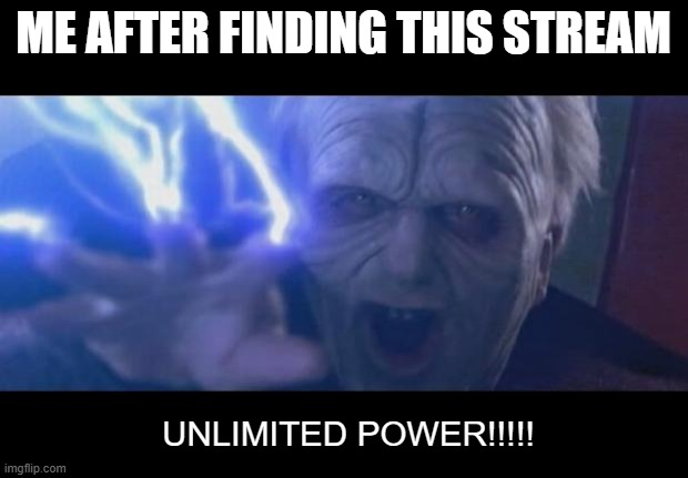 Darth Sidious unlimited power | ME AFTER FINDING THIS STREAM; UNLIMITED POWER!!!!! | image tagged in darth sidious unlimited power | made w/ Imgflip meme maker