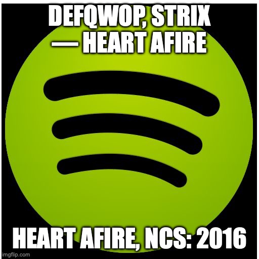 Spotify | DEFQWOP, STRIX — HEART AFIRE; HEART AFIRE, NCS: 2016 | image tagged in spotify | made w/ Imgflip meme maker